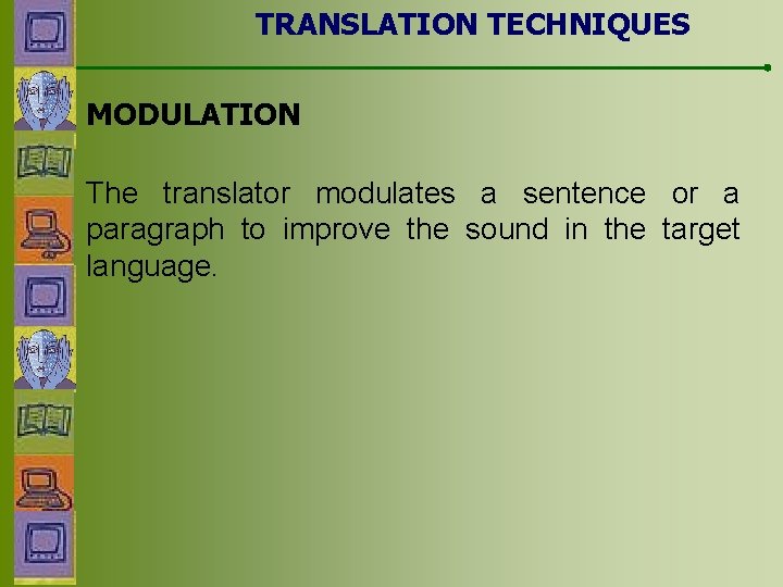 TRANSLATION TECHNIQUES MODULATION The translator modulates a sentence or a paragraph to improve the