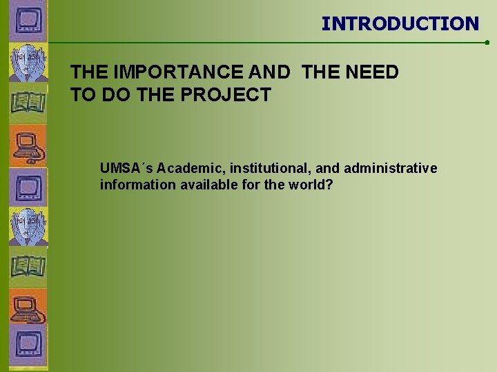 INTRODUCTION THE IMPORTANCE AND THE NEED TO DO THE PROJECT UMSA´s Academic, institutional, and