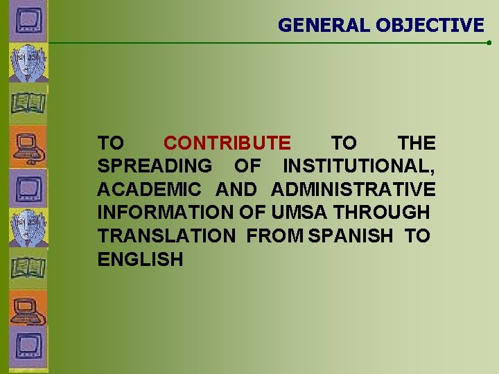 GENERAL OBJECTIVE TO CONTRIBUTE TO THE SPREADING OF INSTITUTIONAL, ACADEMIC AND ADMINISTRATIVE INFORMATION OF