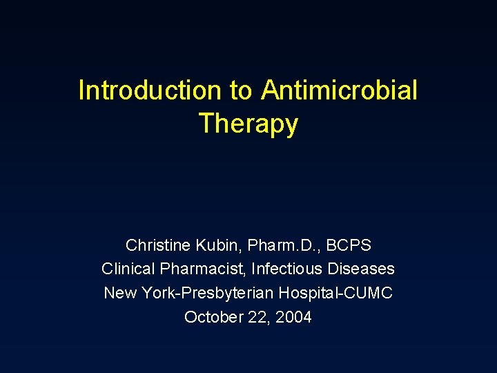 Introduction to Antimicrobial Therapy Christine Kubin, Pharm. D. , BCPS Clinical Pharmacist, Infectious Diseases