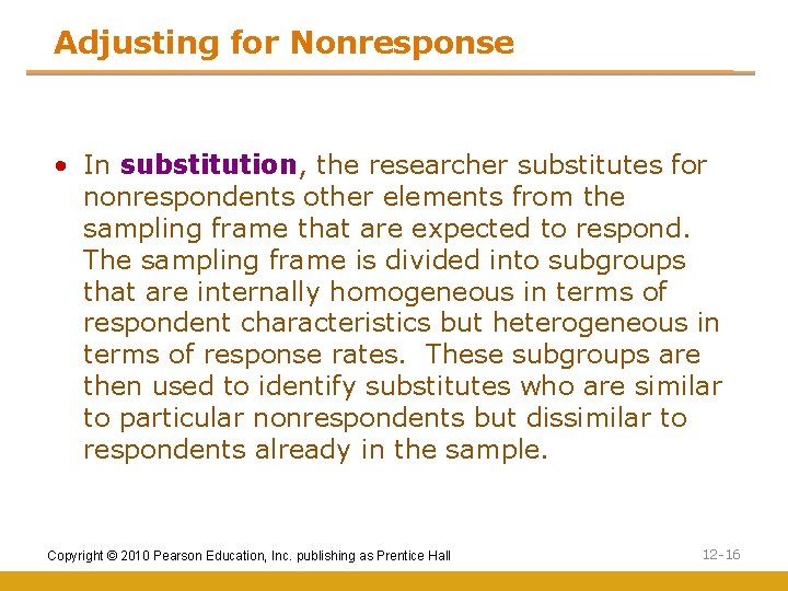 Adjusting for Nonresponse • In substitution, the researcher substitutes for nonrespondents other elements from