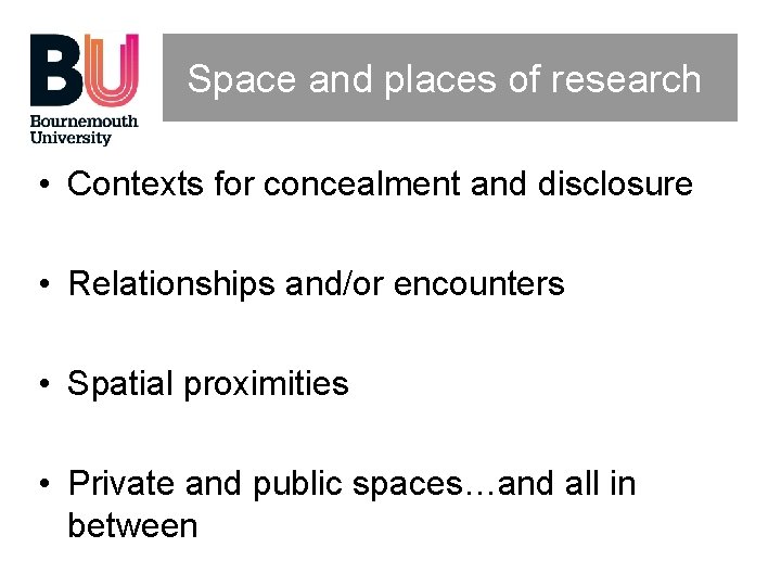 Space and places of research • Contexts for concealment and disclosure • Relationships and/or