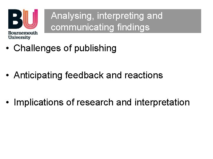 Analysing, interpreting and communicating findings • Challenges of publishing • Anticipating feedback and reactions