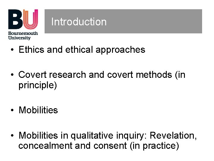 Introduction • Ethics and ethical approaches • Covert research and covert methods (in principle)