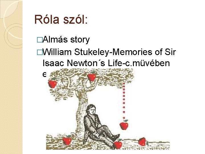 Róla szól: �Almás story �William Stukeley-Memories of Sir Isaac Newton´s Life-c. müvében elöször 