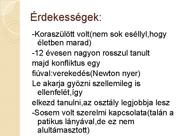 Érdekességek: -Koraszülött volt(nem sok eséllyl, hogy életben marad) -12 évesen nagyon rosszul tanult majd