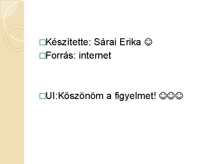 �Készítette: Sárai Erika �Forrás: internet �UI: Köszönöm a figyelmet! 