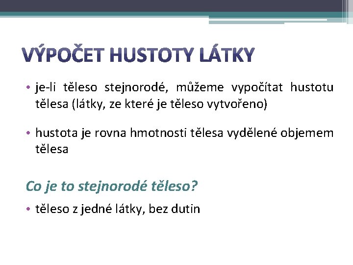  • je-li těleso stejnorodé, můžeme vypočítat hustotu tělesa (látky, ze které je těleso