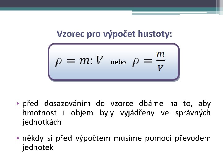 Vzorec pro výpočet hustoty: nebo • před dosazováním do vzorce dbáme na to, aby