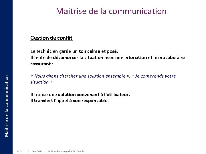 Maitrise de la communication Gestion de conflit Le technicien garde un ton calme et