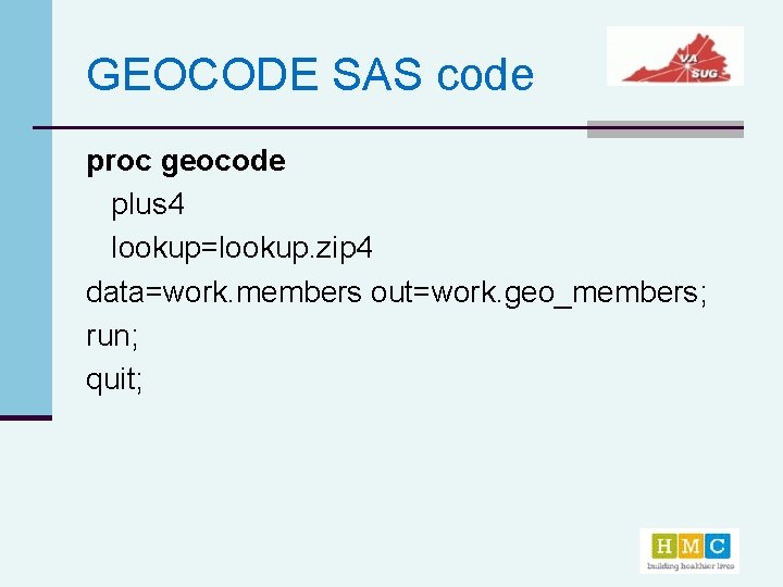 GEOCODE SAS code proc geocode plus 4 lookup=lookup. zip 4 data=work. members out=work. geo_members;