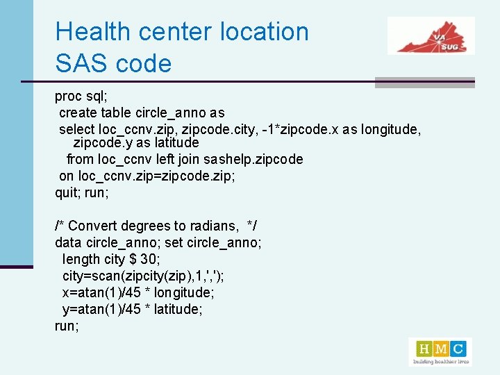 Health center location SAS code proc sql; create table circle_anno as select loc_ccnv. zip,