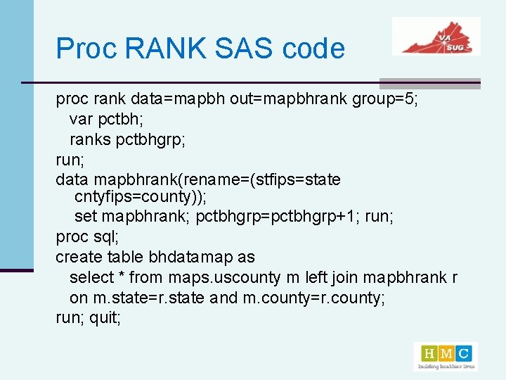 Proc RANK SAS code proc rank data=mapbh out=mapbhrank group=5; var pctbh; ranks pctbhgrp; run;