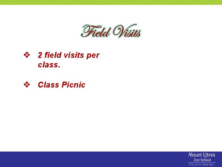 2 field visits per class. Class Picnic 2 field visits per class. Class Picnic