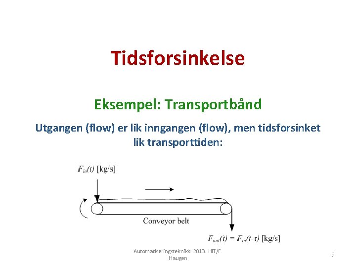 Tidsforsinkelse Eksempel: Transportbånd Utgangen (flow) er lik inngangen (flow), men tidsforsinket lik transporttiden: Automatiseringsteknikk.