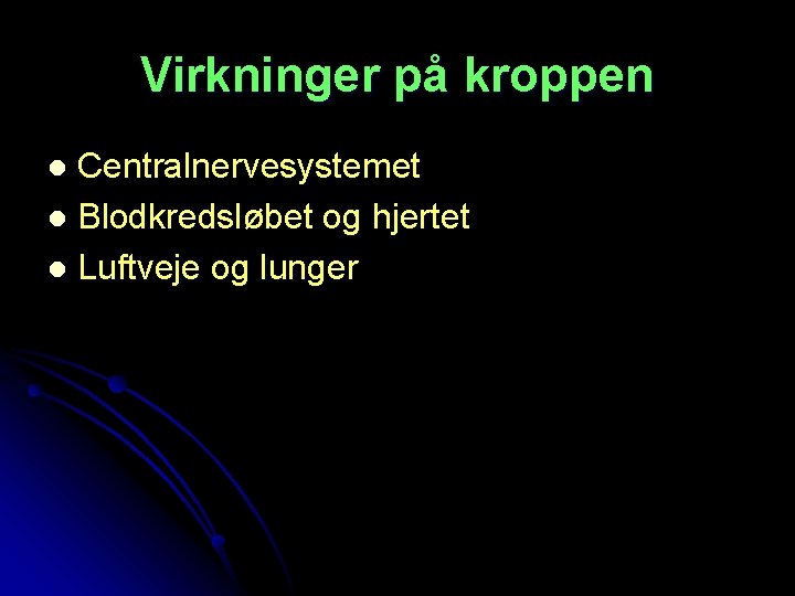 Virkninger på kroppen Centralnervesystemet l Blodkredsløbet og hjertet l Luftveje og lunger l 