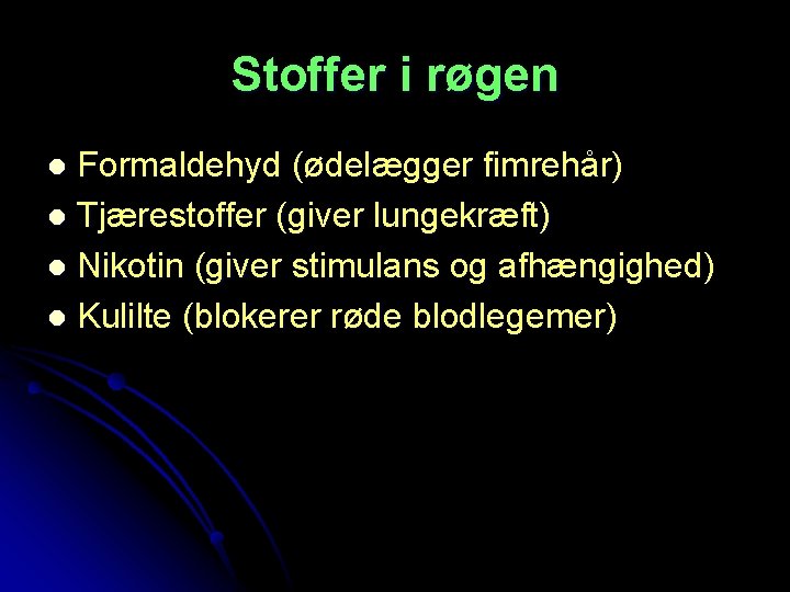 Stoffer i røgen Formaldehyd (ødelægger fimrehår) l Tjærestoffer (giver lungekræft) l Nikotin (giver stimulans
