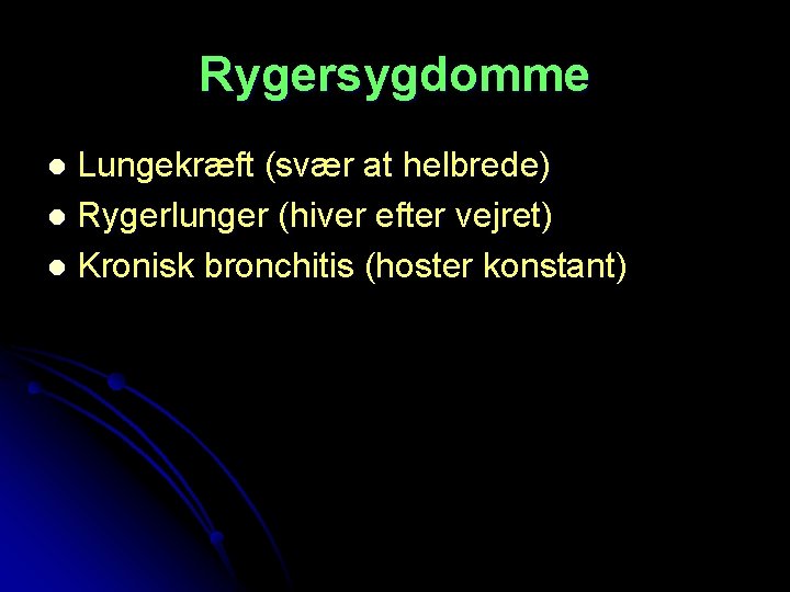Rygersygdomme Lungekræft (svær at helbrede) l Rygerlunger (hiver efter vejret) l Kronisk bronchitis (hoster