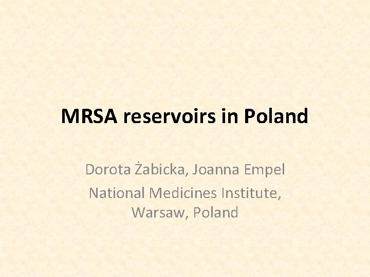 MRSA reservoirs in Poland Dorota Żabicka, Joanna Empel National Medicines Institute, Warsaw, Poland 
