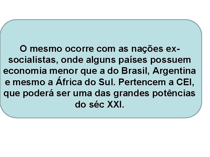 O mesmo ocorre com as nações exsocialistas, onde alguns países possuem economia menor que