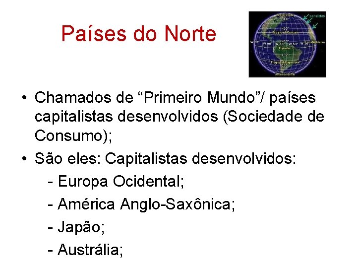 Países do Norte • Chamados de “Primeiro Mundo”/ países capitalistas desenvolvidos (Sociedade de Consumo);