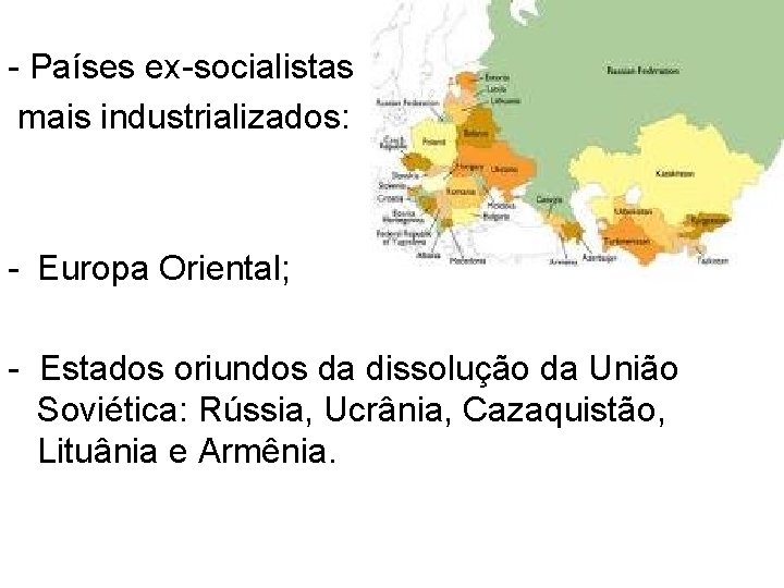 - Países ex-socialistas mais industrializados: - Europa Oriental; - Estados oriundos da dissolução da