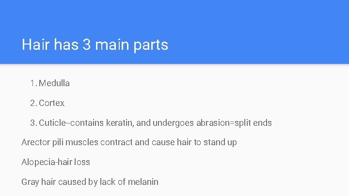 Hair has 3 main parts 1. Medulla 2. Cortex 3. Cuticle--contains keratin, and undergoes