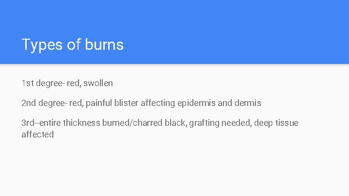 Types of burns 1 st degree- red, swollen 2 nd degree- red, painful blister