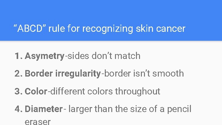 “ABCD” rule for recognizing skin cancer 1. Asymetry-sides don’t match 2. Border irregularity-border isn’t