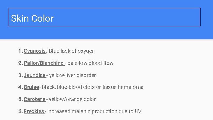 Skin Color 1. Cyanosis : Blue-lack of oxygen 2. Pallor/Blanching - pale-low blood flow