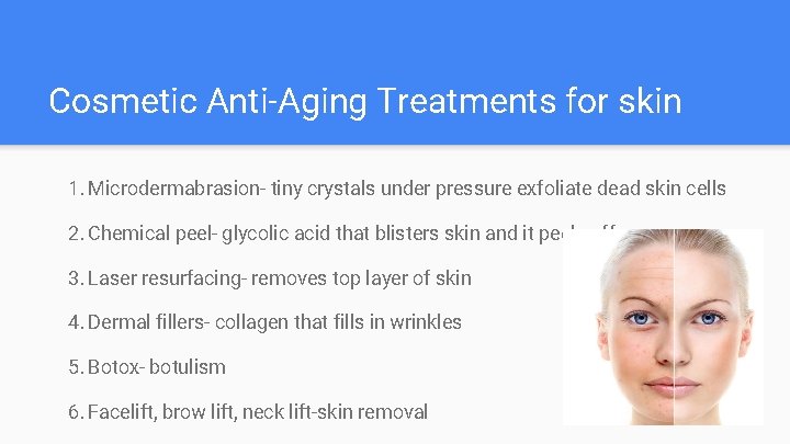 Cosmetic Anti-Aging Treatments for skin 1. Microdermabrasion- tiny crystals under pressure exfoliate dead skin