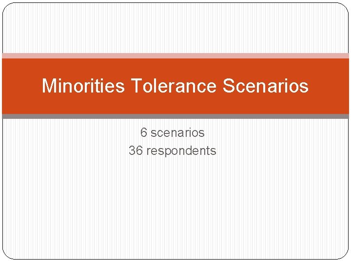 Minorities Tolerance Scenarios 6 scenarios 36 respondents 