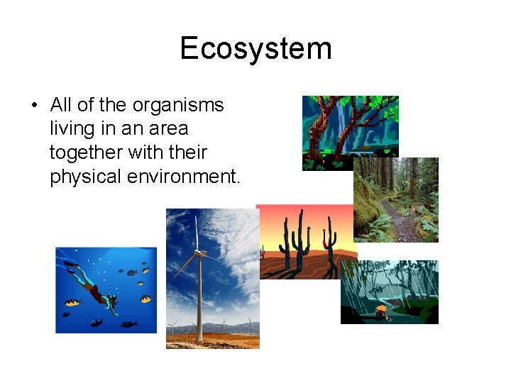 Ecosystem • All of the organisms living in an area together with their physical Ecosystem • All of the organisms living in an area together with their physical