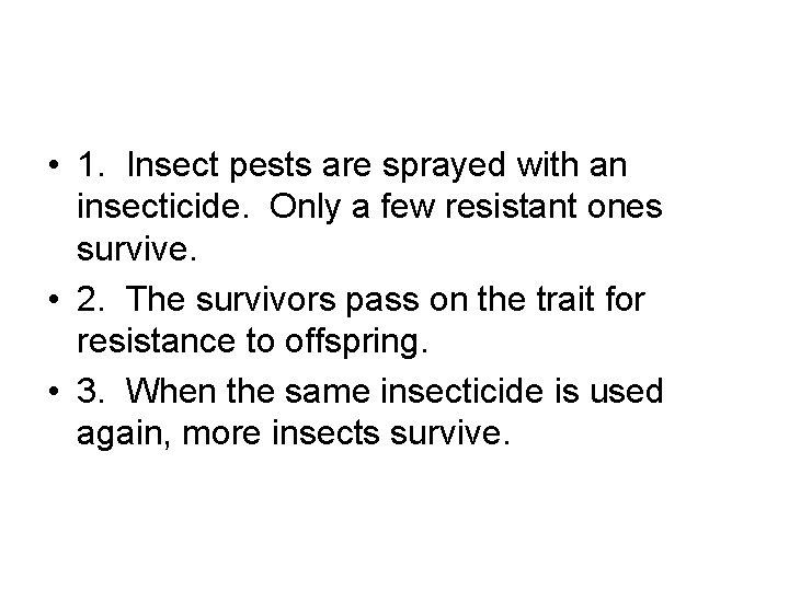 • 1. Insect pests are sprayed with an insecticide. Only a few resistant • 1. Insect pests are sprayed with an insecticide. Only a few resistant
