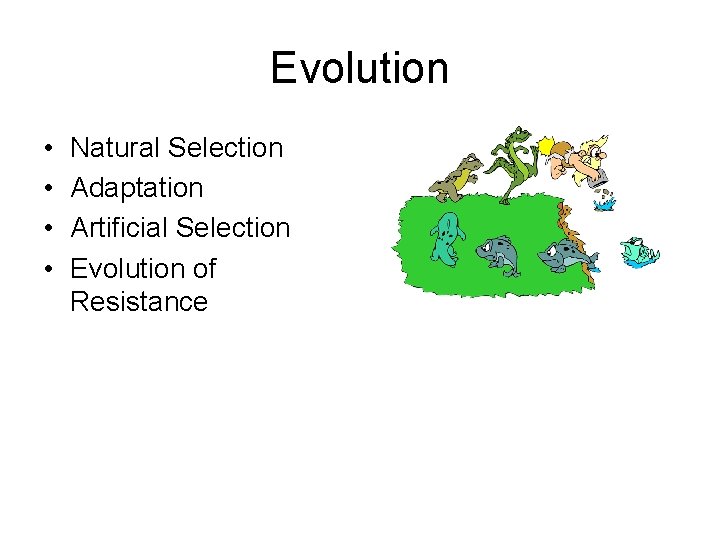 Evolution • • Natural Selection Adaptation Artificial Selection Evolution of Resistance Evolution • • Natural Selection Adaptation Artificial Selection Evolution of Resistance
