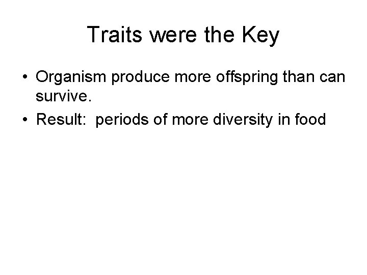 Traits were the Key • Organism produce more offspring than can survive. • Result: Traits were the Key • Organism produce more offspring than can survive. • Result: