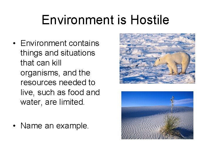 Environment is Hostile • Environment contains things and situations that can kill organisms, and Environment is Hostile • Environment contains things and situations that can kill organisms, and