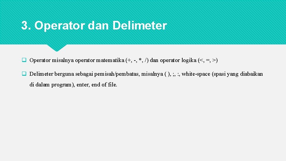 3. Operator dan Delimeter q Operator misalnya operator matematika (+, -, *, /) dan