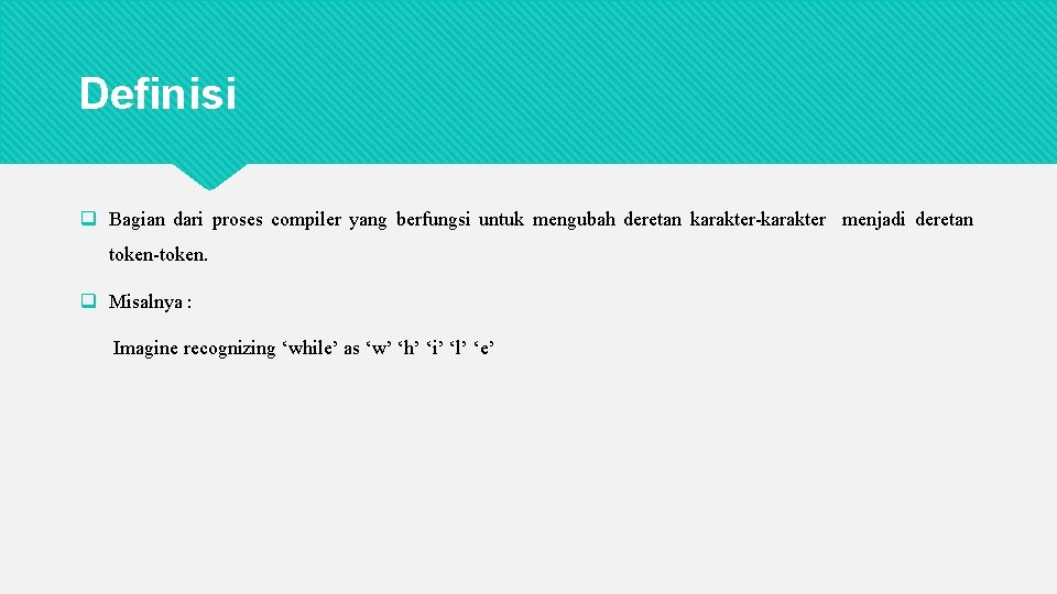 Definisi q Bagian dari proses compiler yang berfungsi untuk mengubah deretan karakter-karakter menjadi deretan