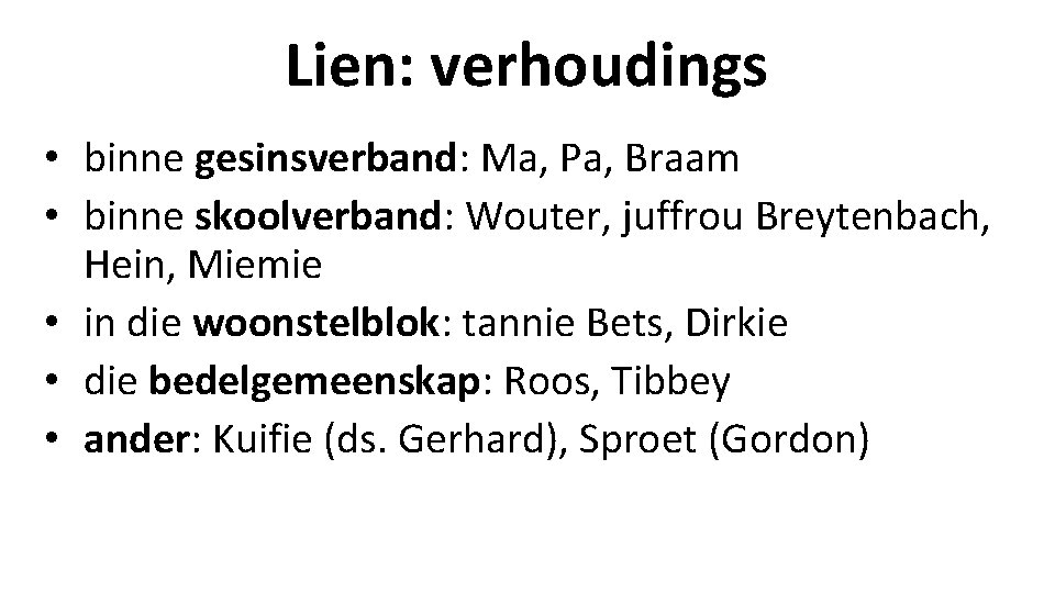 Lien: verhoudings • binne gesinsverband: Ma, Pa, Braam • binne skoolverband: Wouter, juffrou Breytenbach,