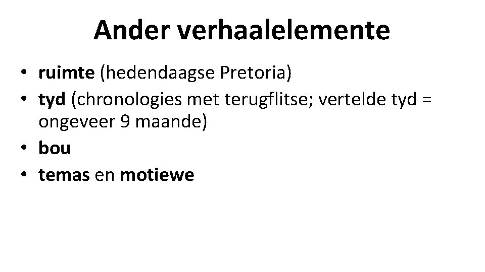 Ander verhaalelemente • ruimte (hedendaagse Pretoria) • tyd (chronologies met terugflitse; vertelde tyd =