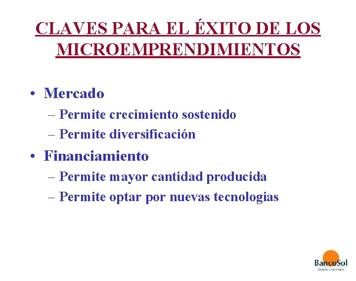 CLAVES PARA EL ÉXITO DE LOS MICROEMPRENDIMIENTOS • Mercado – Permite crecimiento sostenido – CLAVES PARA EL ÉXITO DE LOS MICROEMPRENDIMIENTOS • Mercado – Permite crecimiento sostenido –