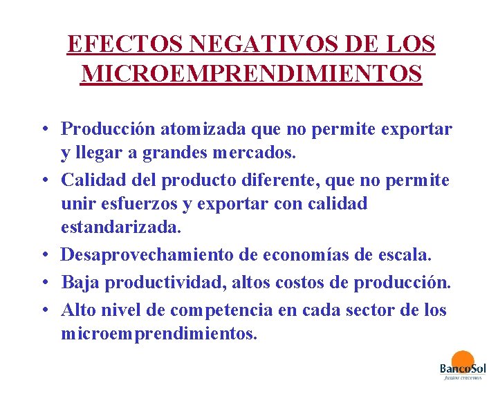 EFECTOS NEGATIVOS DE LOS MICROEMPRENDIMIENTOS • Producción atomizada que no permite exportar y llegar