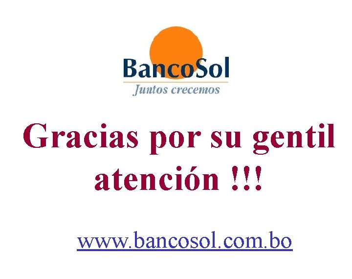 Gracias por su gentil atención !!! www. bancosol. com. bo 