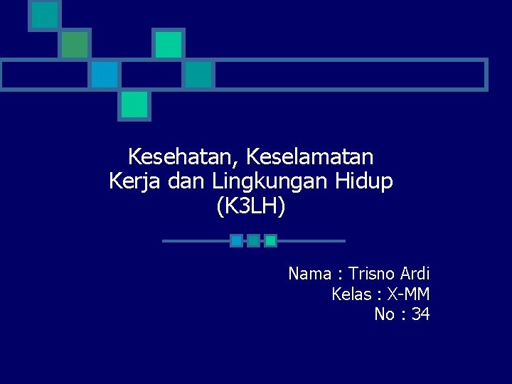 Kesehatan, Keselamatan Kerja dan Lingkungan Hidup (K 3 LH) Nama : Trisno Ardi Kelas