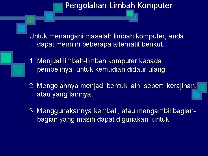 Pengolahan Limbah Komputer Untuk menangani masalah limbah komputer, anda dapat memilih beberapa alternatif berikut: