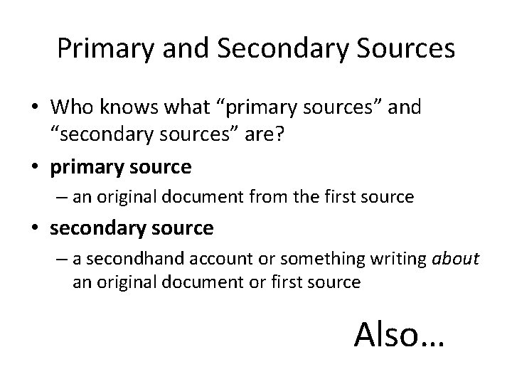 Primary and Secondary Sources • Who knows what “primary sources” and “secondary sources” are?