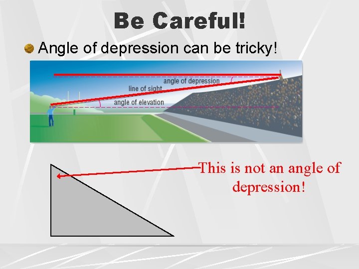 Be Careful! Angle of depression can be tricky! This is not an angle of