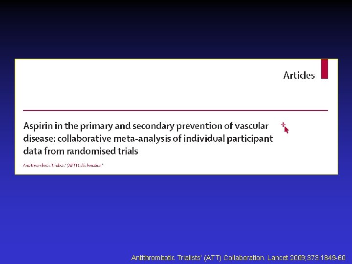 Antithrombotic Trialists’ (ATT) Collaboration. Lancet 2009; 373: 1849 -60 