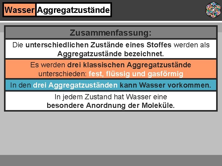 Wasser Aggregatzustände Zusammenfassung: Die unterschiedlichen Zustände eines Stoffes werden als Aggregatzustände bezeichnet. Es werden